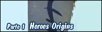 Parte 1 - Heroes Origins